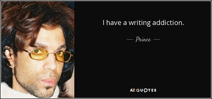 I have a writing addiction. - Prince
