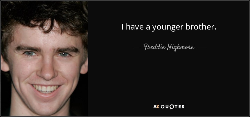 I have a younger brother. - Freddie Highmore