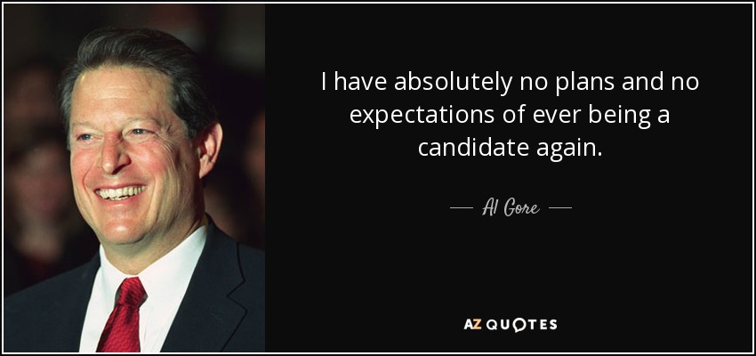 I have absolutely no plans and no expectations of ever being a candidate again. - Al Gore