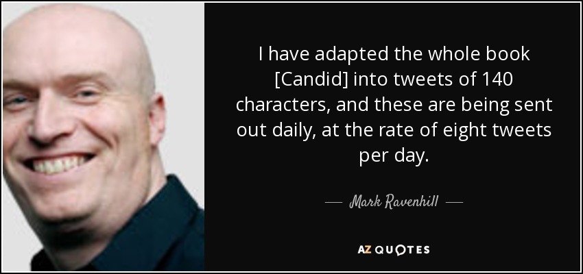 I have adapted the whole book [Candid] into tweets of 140 characters, and these are being sent out daily, at the rate of eight tweets per day . - Mark Ravenhill