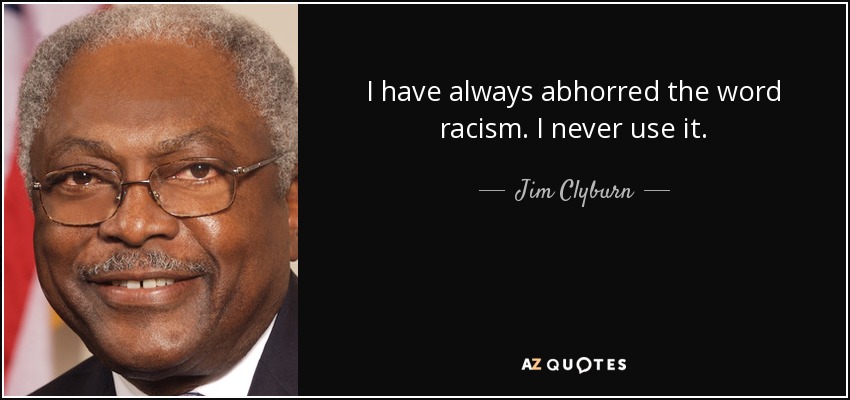 I have always abhorred the word racism. I never use it. - Jim Clyburn