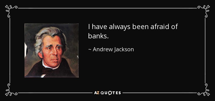 I have always been afraid of banks. - Andrew Jackson