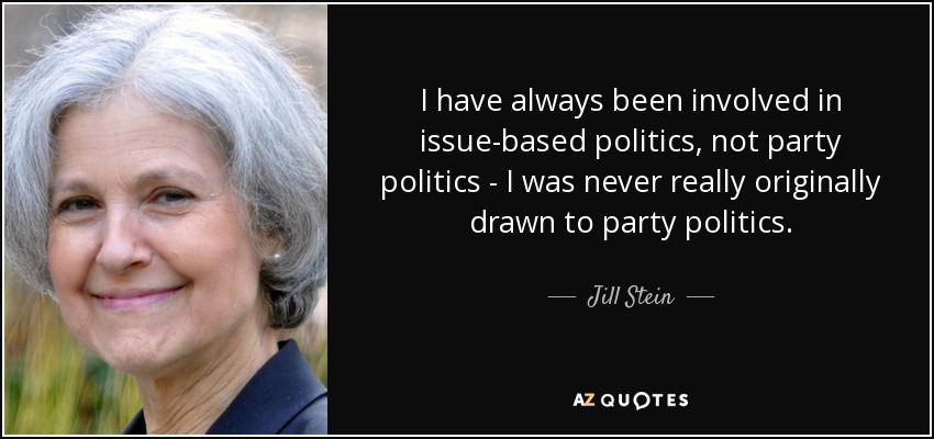 I have always been involved in issue-based politics, not party politics - I was never really originally drawn to party politics. - Jill Stein
