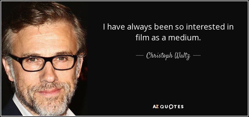 I have always been so interested in film as a medium. - Christoph Waltz