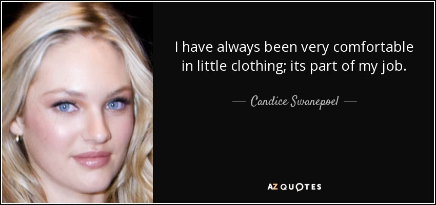 I have always been very comfortable in little clothing; its part of my job. - Candice Swanepoel