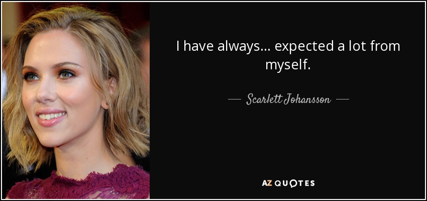 I have always... expected a lot from myself. - Scarlett Johansson