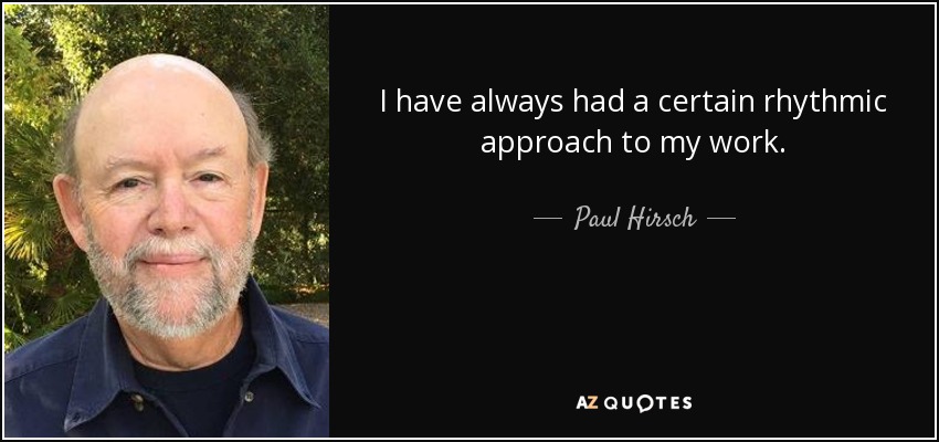 I have always had a certain rhythmic approach to my work. - Paul Hirsch