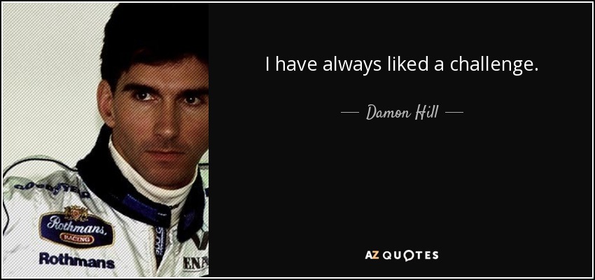 I have always liked a challenge. - Damon Hill