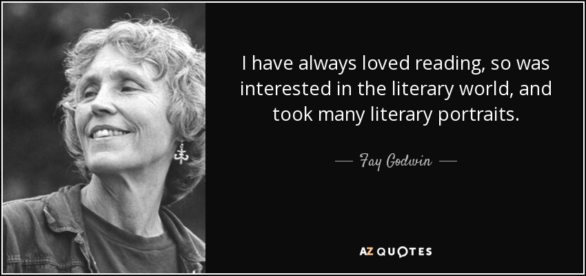 I have always loved reading, so was interested in the literary world, and took many literary portraits. - Fay Godwin