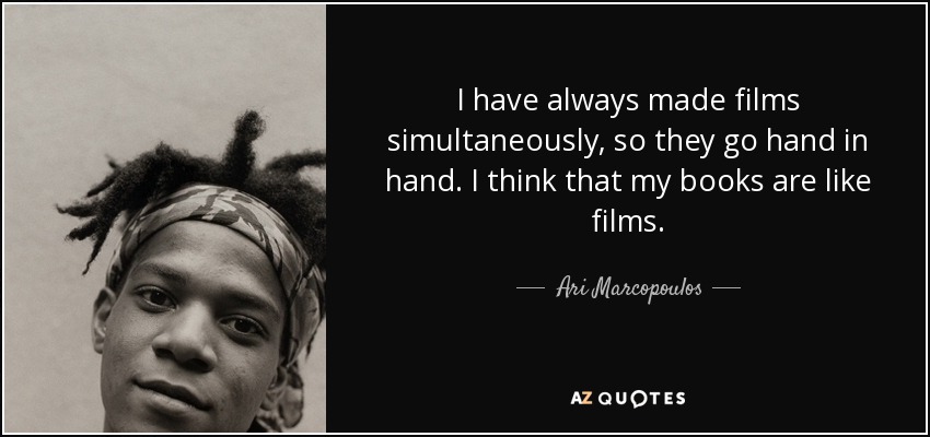 I have always made films simultaneously, so they go hand in hand. I think that my books are like films. - Ari Marcopoulos