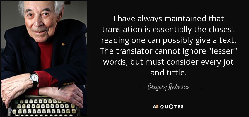 I have always maintained that translation is essentially the closest reading one can possibly give a text. The translator cannot ignore 