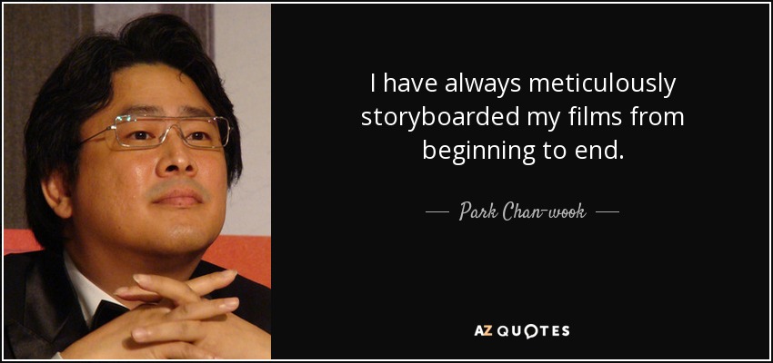 I have always meticulously storyboarded my films from beginning to end. - Park Chan-wook