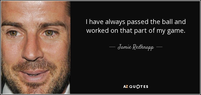 I have always passed the ball and worked on that part of my game. - Jamie Redknapp