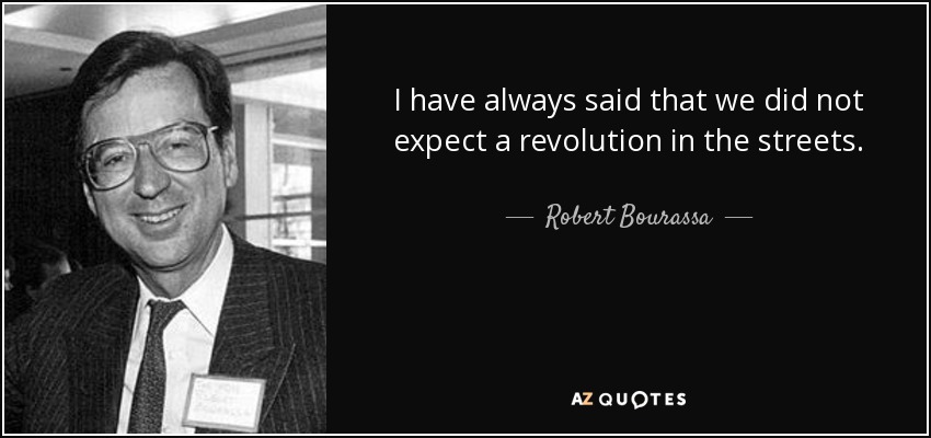 I have always said that we did not expect a revolution in the streets. - Robert Bourassa