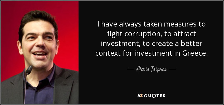 I have always taken measures to fight corruption, to attract investment, to create a better context for investment in Greece. - Alexis Tsipras