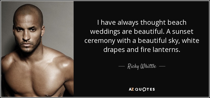 I have always thought beach weddings are beautiful. A sunset ceremony with a beautiful sky, white drapes and fire lanterns. - Ricky Whittle