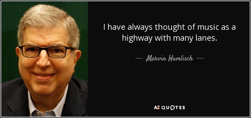 I have always thought of music as a highway with many lanes. - Marvin Hamlisch