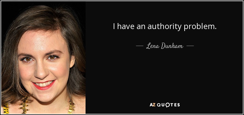I have an authority problem. - Lena Dunham