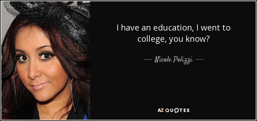 I have an education, I went to college, you know? - Nicole Polizzi