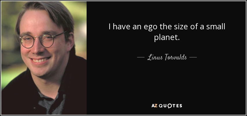 I have an ego the size of a small planet. - Linus Torvalds