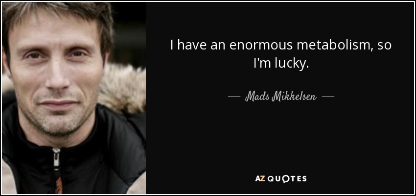 I have an enormous metabolism, so I'm lucky. - Mads Mikkelsen