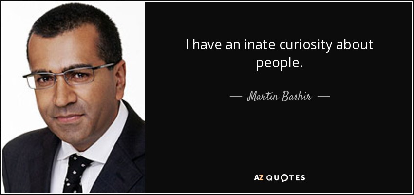 I have an inate curiosity about people. - Martin Bashir