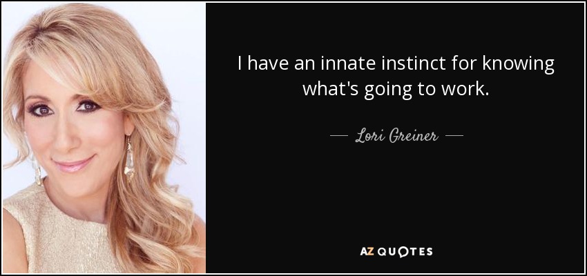 I have an innate instinct for knowing what's going to work. - Lori Greiner