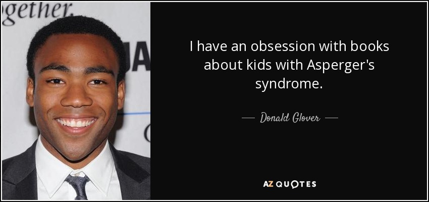 I have an obsession with books about kids with Asperger's syndrome. - Donald Glover