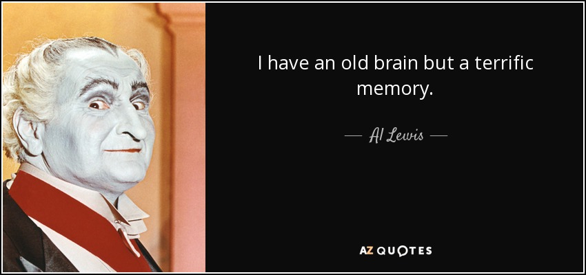 I have an old brain but a terrific memory. - Al Lewis