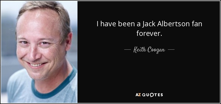 I have been a Jack Albertson fan forever. - Keith Coogan
