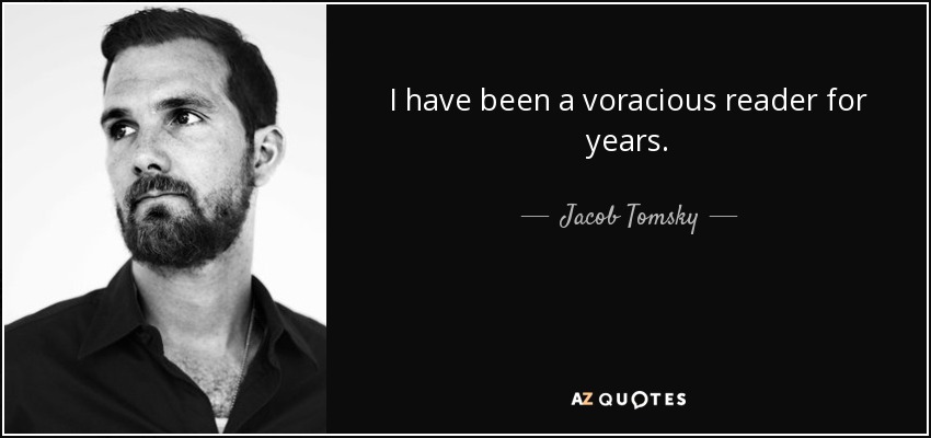 I have been a voracious reader for years. - Jacob Tomsky