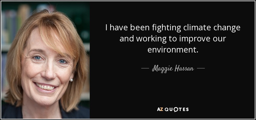 I have been fighting climate change and working to improve our environment. - Maggie Hassan