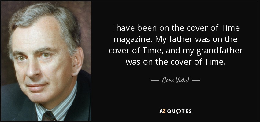I have been on the cover of Time magazine. My father was on the cover of Time, and my grandfather was on the cover of Time. - Gore Vidal
