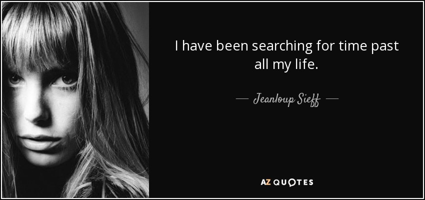 I have been searching for time past all my life. - Jeanloup Sieff