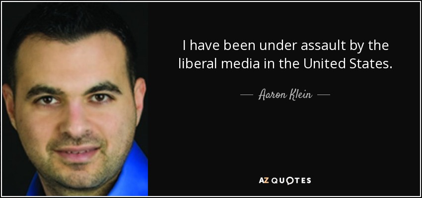 I have been under assault by the liberal media in the United States. - Aaron Klein