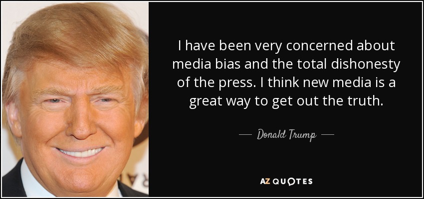 I have been very concerned about media bias and the total dishonesty of the press. I think new media is a great way to get out the truth. - Donald Trump