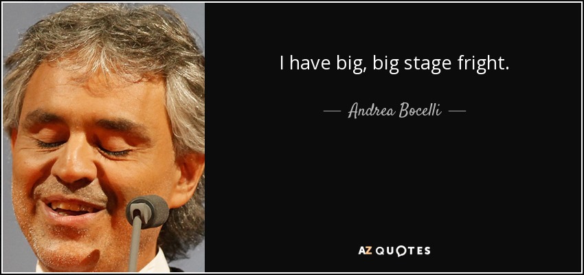 I have big, big stage fright. - Andrea Bocelli