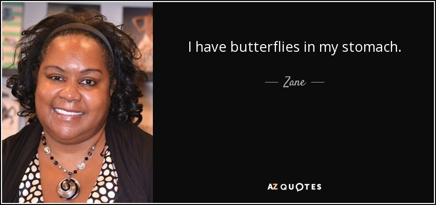 I have butterflies in my stomach. - Zane