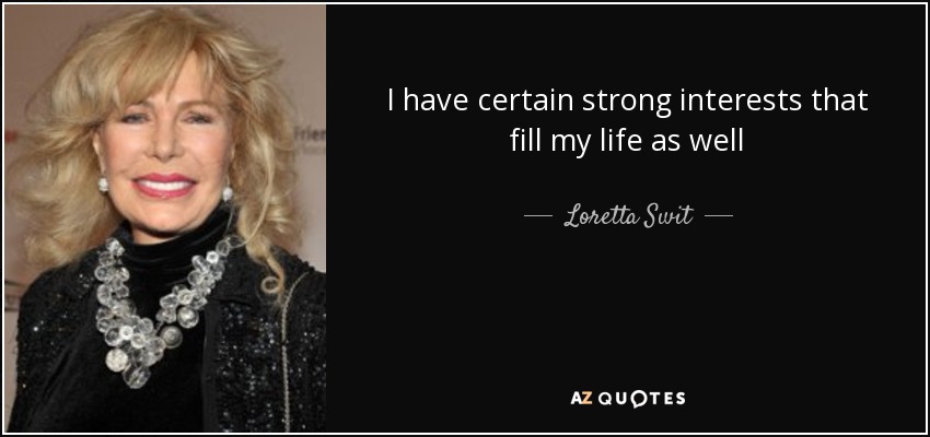 I have certain strong interests that fill my life as well - Loretta Swit