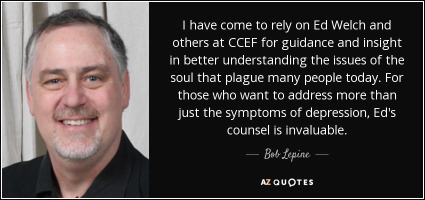 I have come to rely on Ed Welch and others at CCEF for guidance and insight in better understanding the issues of the soul that plague many people today. For those who want to address more than just the symptoms of depression, Ed's counsel is invaluable. - Bob Lepine