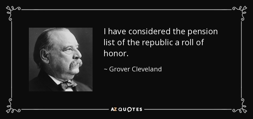 I have considered the pension list of the republic a roll of honor. - Grover Cleveland