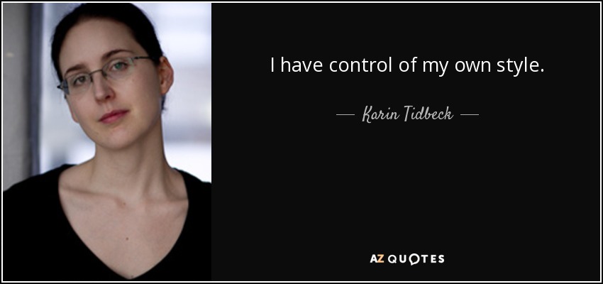 I have control of my own style. - Karin Tidbeck