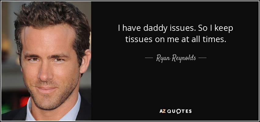 I have daddy issues. So I keep tissues on me at all times. - Ryan Reynolds