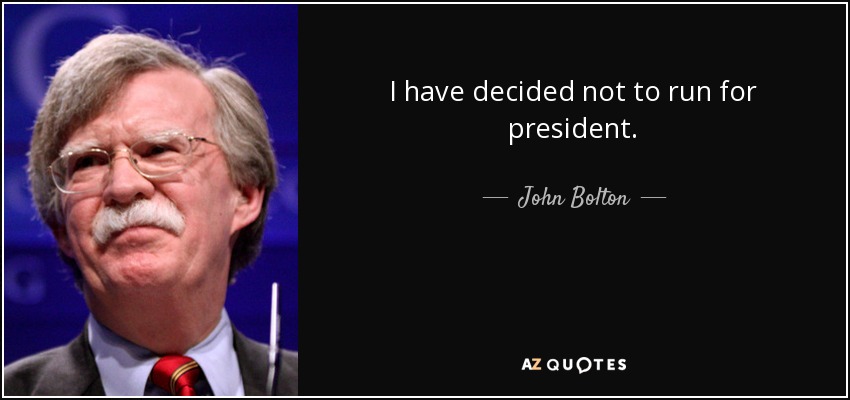 I have decided not to run for president. - John Bolton
