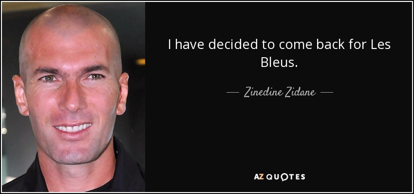 I have decided to come back for Les Bleus. - Zinedine Zidane