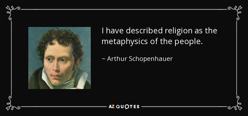 I have described religion as the metaphysics of the people. - Arthur Schopenhauer