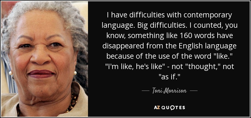 I have difficulties with contemporary language. Big difficulties. I counted, you know, something like 160 words have disappeared from the English language because of the use of the word 