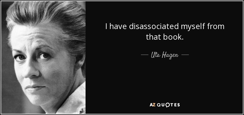 I have disassociated myself from that book. - Uta Hagen