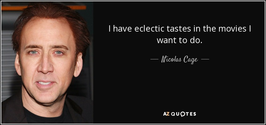 I have eclectic tastes in the movies I want to do. - Nicolas Cage