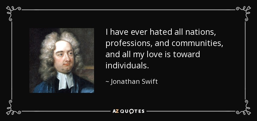 I have ever hated all nations, professions, and communities, and all my love is toward individuals. - Jonathan Swift